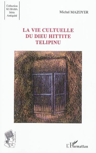 La vie cultuelle du dieu hittite Telipinu