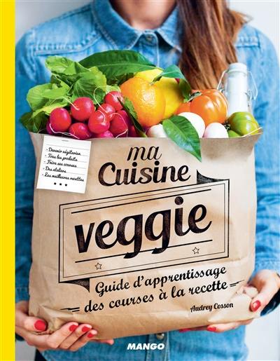 Ma cuisine veggie : guide d'apprentissage, des courses à la recette