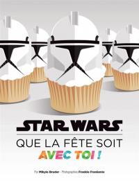 Star wars : que la fête soit avec toi ! : recettes et idées pour tes soirées galactiques