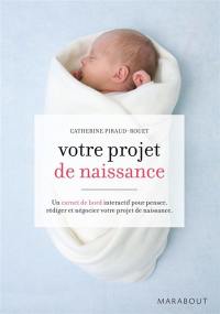 Votre projet de naissance : carnet de bord interactif pour le penser, le rédiger et le négocier