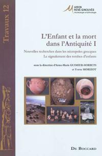 L'enfant et la mort dans l'Antiquité. Vol. 1. Nouvelles recherches dans les nécropoles grecques : le signalement des tombes d'enfants : actes de la table ronde internationale, 29-30 mai 2008