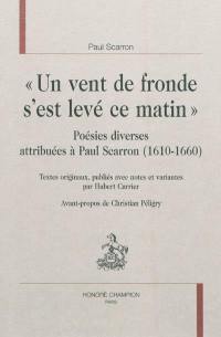 Un vent de fronde s'est levé ce matin : poésies diverses attribuées à Paul Scarron, 1610-1660