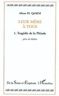 Leur mère à tous. Vol. 1. Tragédies de la Pléiade