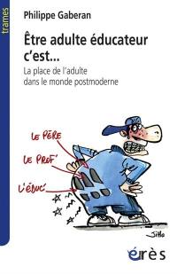 Etre adulte éducateur, c'est... : la place de l'adulte dans le monde postmoderne