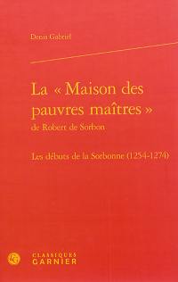 La maison des pauvres maîtres de Robert de Sorbon : les débuts de la Sorbonne (1254-1274)