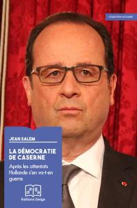 La démocratie de caserne : après les attentats Hollande s'en va-t-en guerre