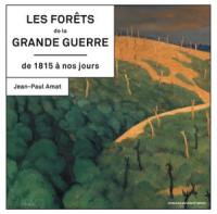 Les forêts de la Grande Guerre de 1815 à nos jours : histoire, mémoire, patrimoine