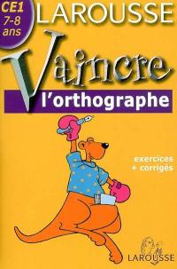 Vaincre l'orthographe CE1, 7-8 ans : exercices et corrigés