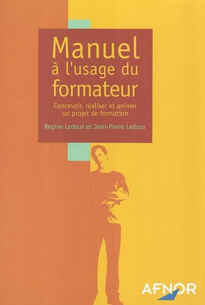 Manuel à l'usage du formateur : concevoir, réaliser et animer un projet de formation