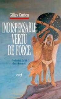 Indispensable vertu de force : profession de foi d'un diplomate