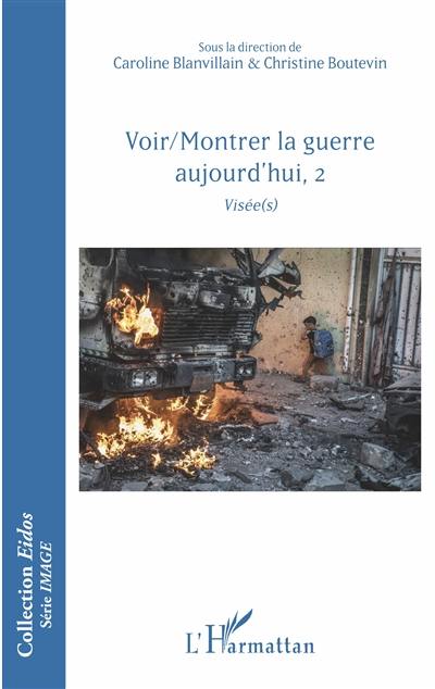 Voir-montrer la guerre aujourd'hui. Vol. 2. Visée(s)