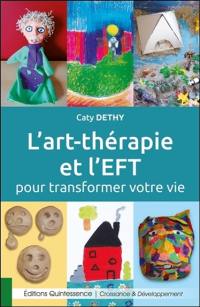 L'art thérapie et l'EFT pour transformer votre vie : à la découverte de votre puissance créatrice