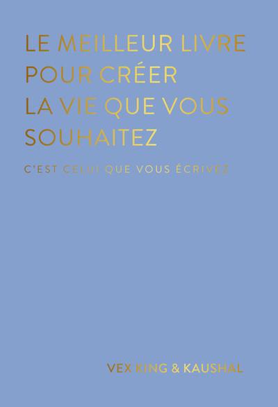 Le meilleur livre pour créer la vie que vous souhaitez, c'est celui que vous écrivez