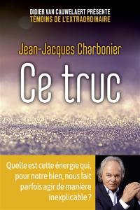 Ce truc : quelle est cette énergie qui, pour notre bien, nous fait parfois agir de manière inexplicable ?