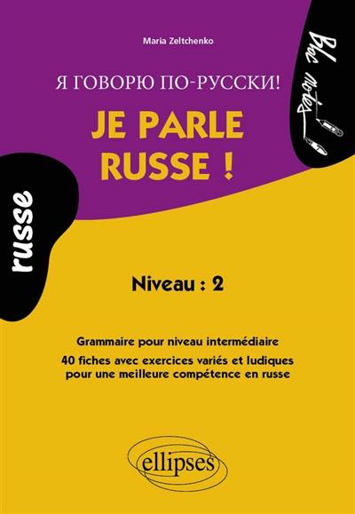 Je parle russe ! : niveau 2 : grammaire pour niveau intermédiaire, 40 fiches avec exercices variés et ludiques pour une meilleure compétence en russe