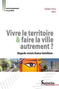 Vivre le territoire et faire la ville autrement ? : regards croisés franco-brésiliens