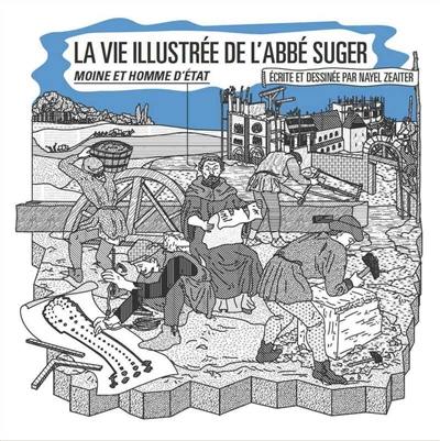 La vie illustrée de l'abbé Suger : moine et homme d'Etat