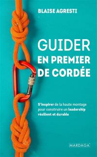 Guider en premier de cordée : s'inspirer de la haute montagne pour construire un leadership résilient et durable