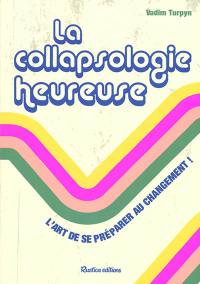 La collapsologie heureuse : l'art de se préparer au changement !