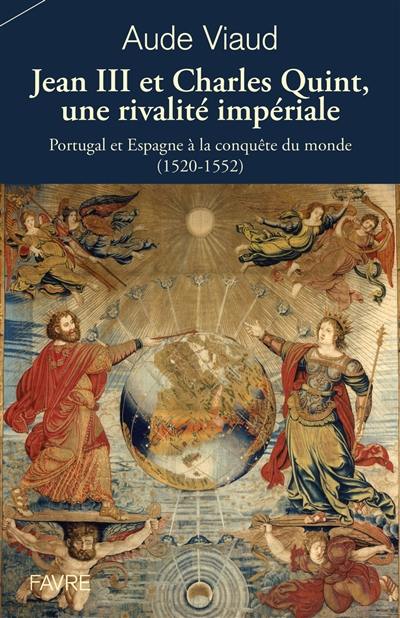 Jean III et Charles Quint, une rivalité impériale : Portugal et Espagne à la conquête du monde : 1520-1552