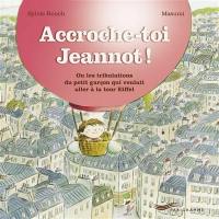 Accroche-toi Jeannot ! ou Les tribulations du petit garçon qui voulait aller à la tour Eiffel