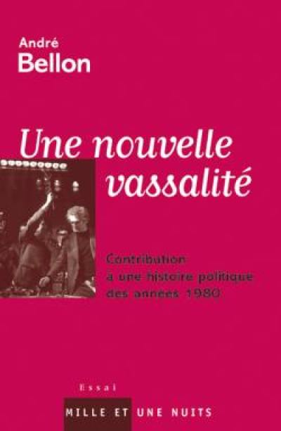 Une nouvelle vassalité : contribution à une histoire politique des années 1980