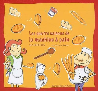 Les quatre saisons de la machine à pain : 365 recettes