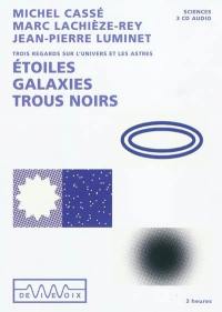 Etoiles, galaxies, trous noirs : trois regards sur l'univers et les astres