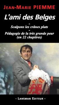 L'ami des Belges. Scalpons les crânes plats. Pédagogie de la très grande peur (en 22 chapitres)