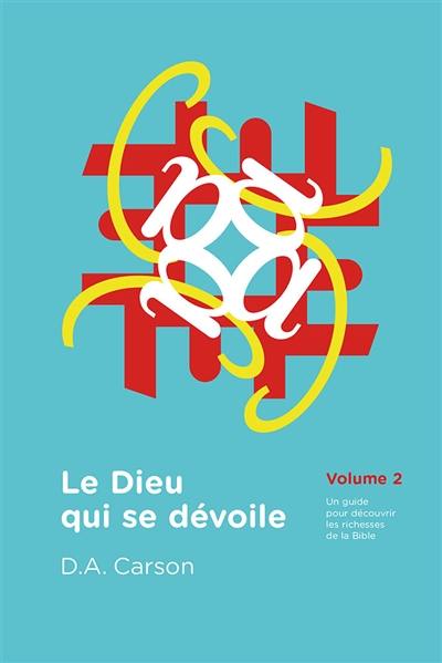 Le Dieu qui se dévoile : un guide pour découvrir les richesses de la Bible. Vol. 2