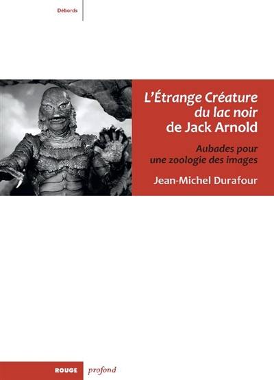 L'étrange créature du lac noir de Jack Arnold : aubades pour une zoologie des images