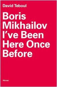 Boris Mikhailov I´ve Been Here Once Before