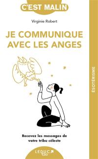 Je communique avec les anges : recevez les messages de votre tribu céleste