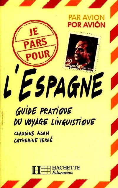 Je pars pour l'Espagne : guide pratique du voyage linguistique