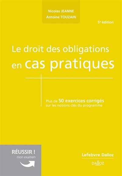 Le droit des obligations en cas pratiques : plus de 50 exercices corrigés sur les notions clés du programme