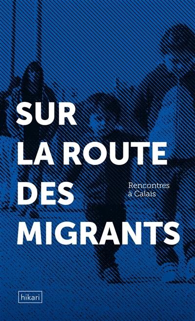 Rencontres à Calais : sur la route des migrants