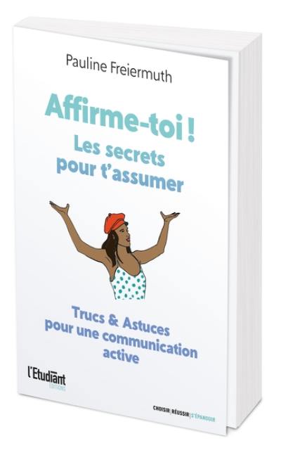 Affirme-toi ! : les secrets pour t'assumer : trucs & astuces pour une communication active