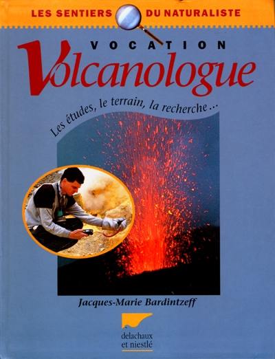 Vocation volcanologue : les études, le terrain, la recherche...