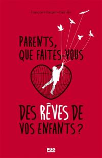 Parents, que faites-vous des rêves de vos enfants ? : essai sur les troubles de la parentalité