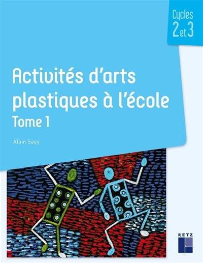 Activités d'arts plastiques à l'école : cycles 2 et 3. Vol. 1