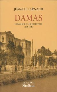 Damas : urbanisme et architecture, 1860-1925