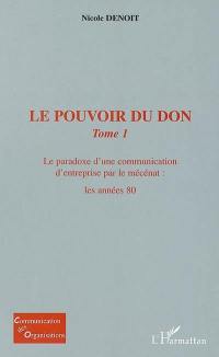 Le pouvoir du don. Vol. 1. Le paradoxe d'une communication d'entreprise par le mécénat : les années 80