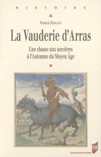 La vauderie d'Arras : une chasse aux sorcières à l'automne du Moyen Age