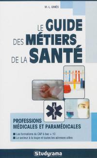 Le guide des métiers de la santé : professions médicales et paramédicales : les formations du CAP à bac + 10, le secteur à la loupe et toutes les adresses utiles