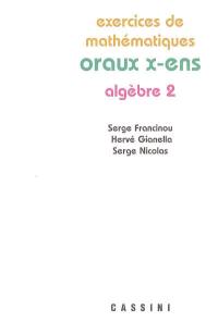 Exercices de mathématiques des oraux de l'Ecole polytechnique et des écoles normales supérieures. Algèbre 2