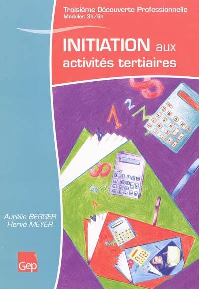 Initiation aux activités tertiaires : trosième Découverte professionnelle, module 3 heures et module 6 heures