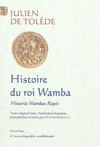 Histoire du roi Wamba : lettre de Paul, histoire de Wamba, invectives contre la Gaule, jugement sur les usurpateurs. Historia Wambae regis