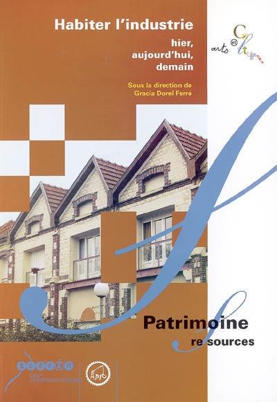 Habiter l'industrie : hier, aujourd'hui, demain : actes des IIèmes Rencontres internationales du patrimoine industriel troyen, colloque de l'APIC, Troyes, 18, 19, 20 mai 2001