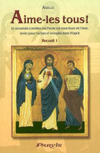 Journal spirituel d'Axelle. Vol. 1. Aime-les tous ! et reconnais combien ma parole est nourriture de l'âme, levier pour l'action et tremplin dans l'esprit : recueil 1