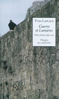 Guerres et lumières : pièces choisies, 1984-2010 : deux pièces vers l'histoire et la guerre, quatre pièces vers les Lumières et Voltaire